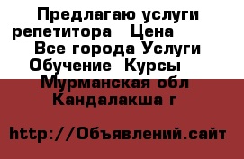 Предлагаю услуги репетитора › Цена ­ 1 000 - Все города Услуги » Обучение. Курсы   . Мурманская обл.,Кандалакша г.